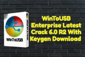 WinToUSB Enterprise Latest Crack 6.0 R2 With Keygen Download