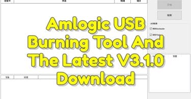 Amlogic USB Burning Tool And The Latest V3.1.0 Download