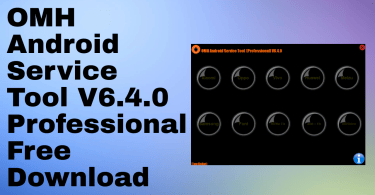 OMH Android Service Tool V6.4.0 Professional Free Download