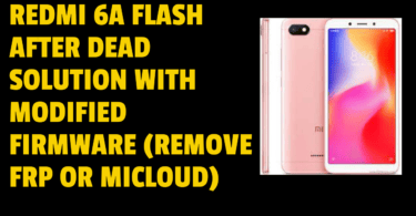 Redmi 6a flash after dead solution with modified firmware (remove frp or micloud)