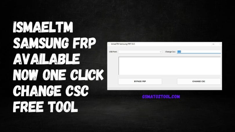 IsmaelTM Samsung FRP Available Now One Click Change CSC FREE Tool